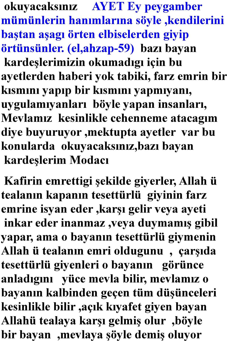 cehenneme atacagım diye buyuruyor,mektupta ayetler var bu konularda okuyacaksınız,bazı bayan kardeşlerim Modacı Kafirin emrettigi şekilde giyerler, Allah ü tealanın kapanın tesettürlü giyinin farz