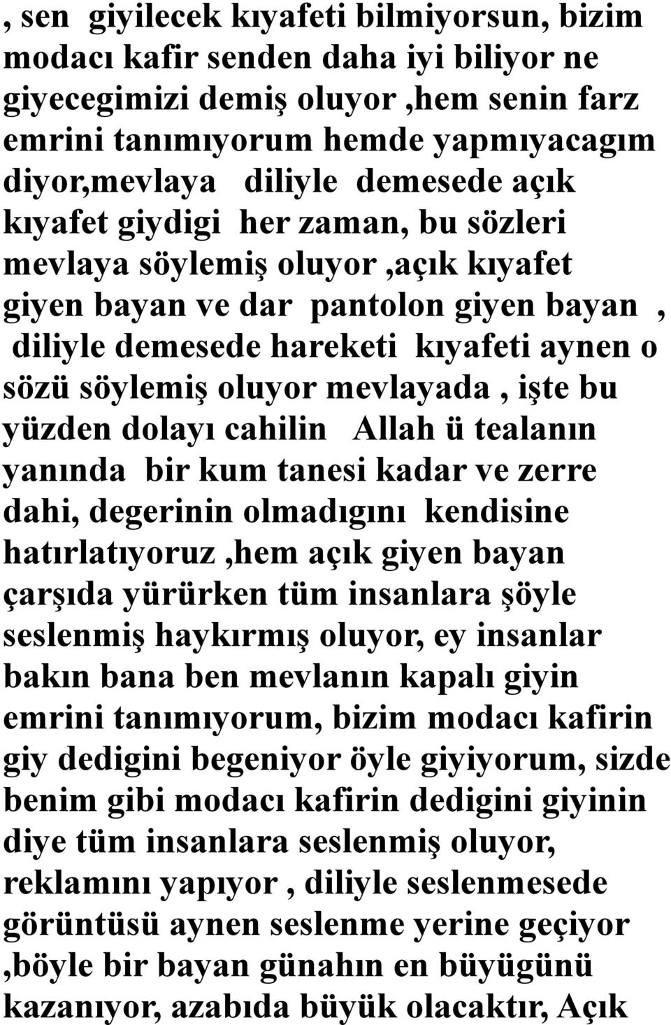 yüzden dolayı cahilin Allah ü tealanın yanında bir kum tanesi kadar ve zerre dahi, degerinin olmadıgını kendisine hatırlatıyoruz,hem açık giyen bayan çarşıda yürürken tüm insanlara şöyle seslenmiş