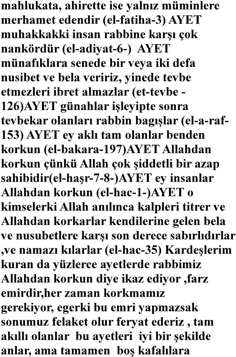 (el-bakara-197)ayet Allahdan korkun çünkü Allah çok şiddetli bir azap sahibidir(el-haşr-7-8-)ayet ey insanlar Allahdan korkun (el-hac-1-)ayet o kimselerki Allah anılınca kalpleri titrer ve Allahdan