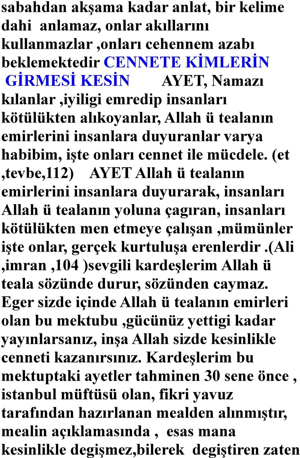 (et,tevbe,112) AYET Allah ü tealanın emirlerini insanlara duyurarak, insanları Allah ü tealanın yoluna çagıran, insanları kötülükten men etmeye çalışan,mümünler işte onlar, gerçek kurtuluşa