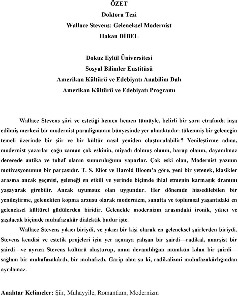 oluşturulabilir? Yenileştirme adına, modernist yazarlar çoğu zaman çok eskinin, miyadı dolmuş olanın, harap olanın, dayanılmaz derecede antika ve tuhaf olanın sunuculuğunu yaparlar.