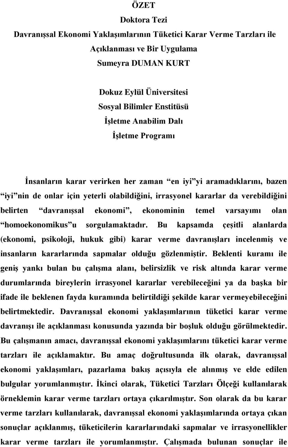 sorgulamaktadır. Bu kapsamda çeşitli alanlarda (ekonomi, psikoloji, hukuk gibi) karar verme davranışları incelenmiş ve insanların kararlarında sapmalar olduğu gözlenmiştir.