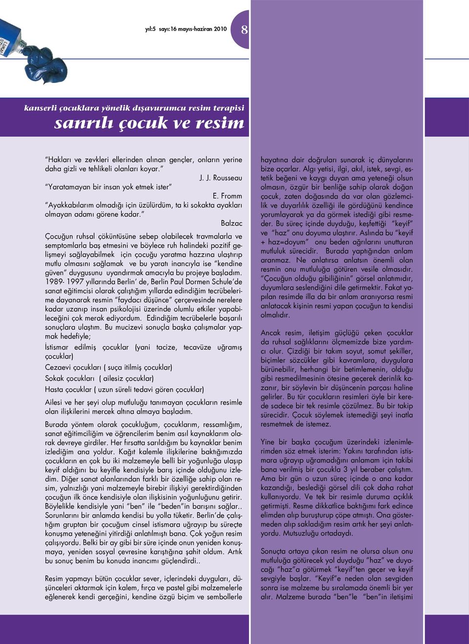 Balzac Çocuğun ruhsal çöküntüsüne sebep olabilecek travmalarla ve semptomlarla baş etmesini ve böylece ruh halindeki pozitif gelişmeyi sağlayabilmek için çocuğu yaratma hazzına ulaştırıp mutlu