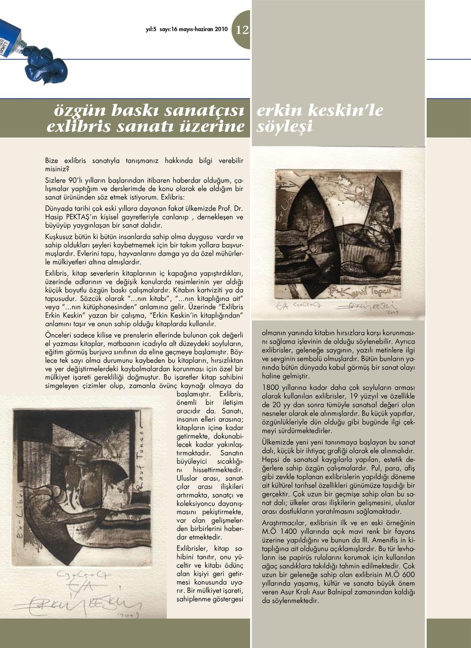 Exlibris: Dünyada tarihi çok eski yıllara dayanan fakat ülkemizde Prof. Dr. Hasip PEKTAŞ ın kişisel gayretleriyle canlanıp, dernekleşen ve büyüyüp yaygınlaşan bir sanat dalıdır.