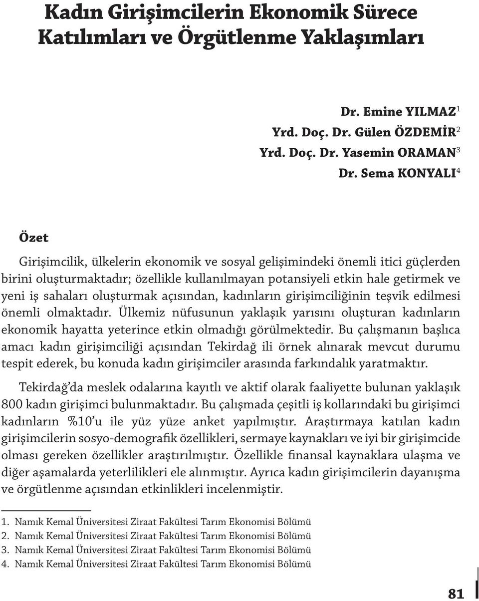 oluşturmak açısından, kadınların girişimciliğinin teşvik edilmesi önemli olmaktadır. Ülkemiz nüfusunun yaklaşık yarısını oluşturan kadınların ekonomik hayatta yeterince etkin olmadığı görülmektedir.