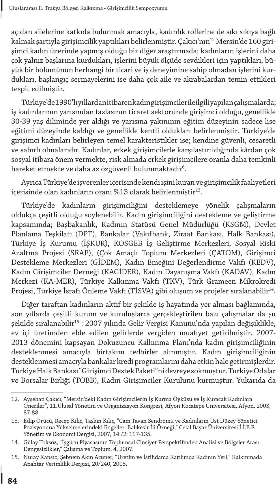 Çakıcı nın 12 Mersin de 160 girişimci kadın üzerinde yapmış olduğu bir diğer araştırmada; kadınların işlerini daha çok yalnız başlarına kurdukları, işlerini büyük ölçüde sevdikleri için yaptıkları,