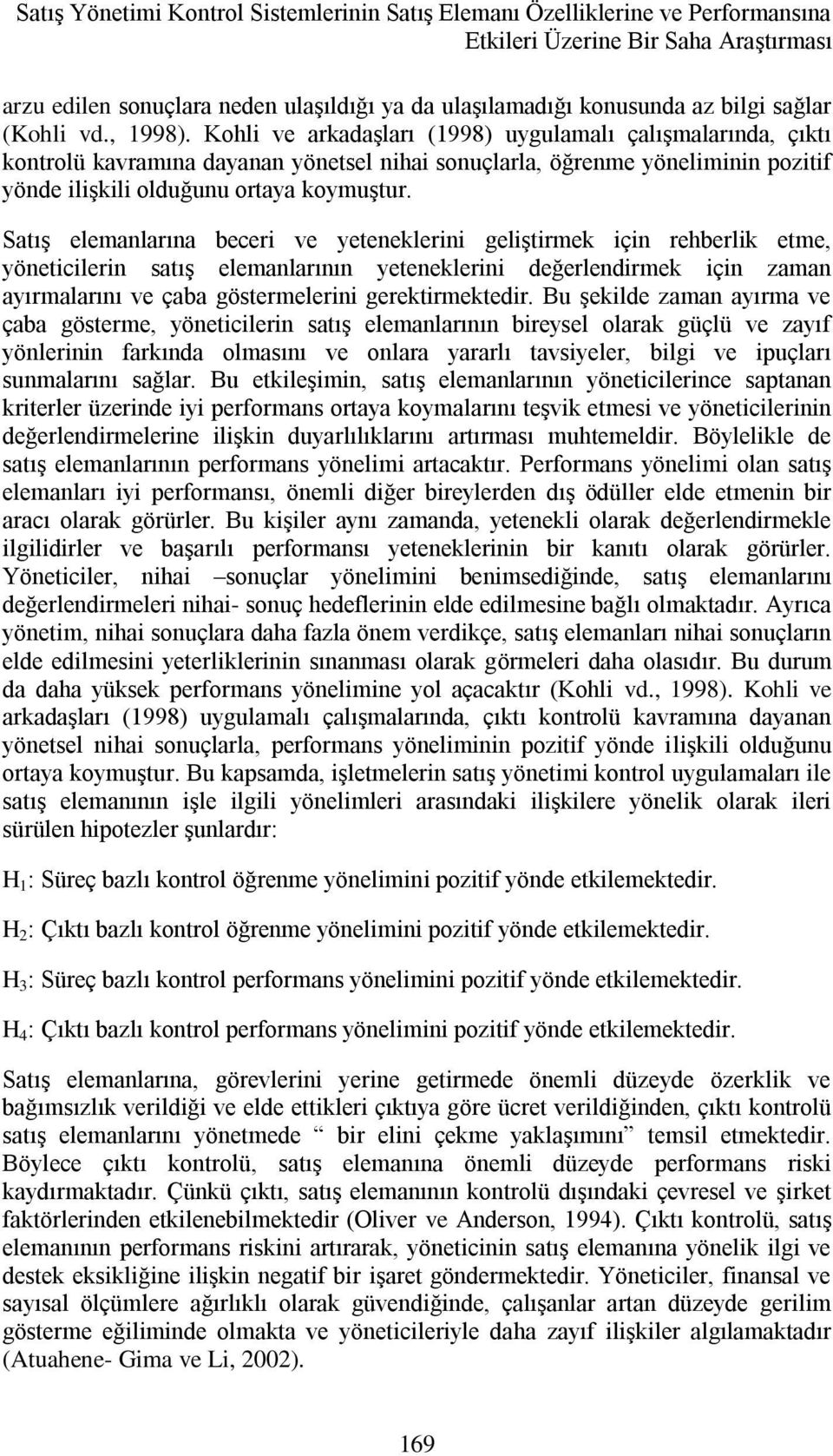 Kohli ve arkadaşları (1998) uygulamalı çalışmalarında, çıktı kontrolü kavramına dayanan yönetsel nihai sonuçlarla, öğrenme yöneliminin pozitif yönde ilişkili olduğunu ortaya koymuştur.