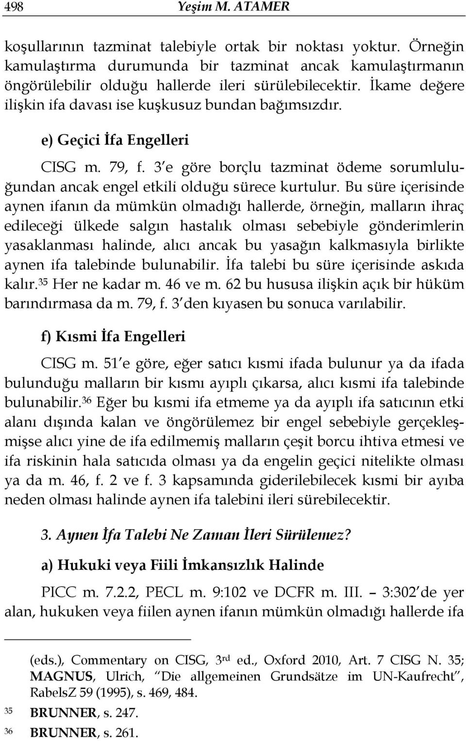 Bu süre içerisinde aynen ifanın da mümkün olmadığı hallerde, örneğin, malların ihraç edileceği ülkede salgın hastalık olması sebebiyle gönderimlerin yasaklanması halinde, alıcı ancak bu yasağın