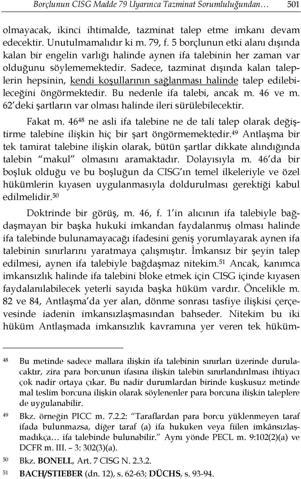 Sadece, tazminat dışında kalan taleplerin hepsinin, kendi koşullarının sağlanması halinde talep edilebileceğini öngörmektedir. Bu nedenle ifa talebi, ancak m. 46 ve m.