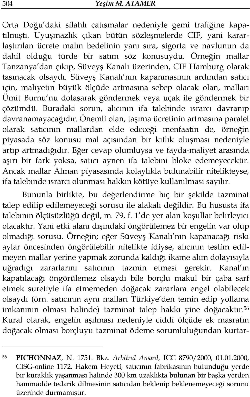 Örneğin mallar Tanzanya dan çıkıp, Süveyş Kanalı üzerinden, CIF Hamburg olarak taşınacak olsaydı.