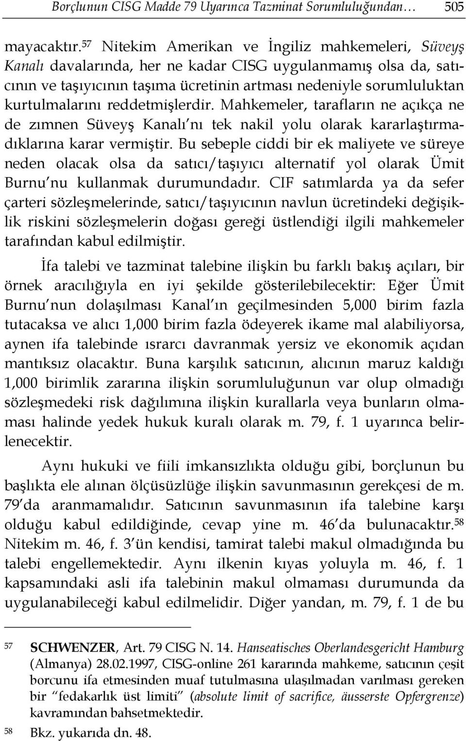 reddetmişlerdir. Mahkemeler, tarafların ne açıkça ne de zımnen Süveyş Kanalı nı tek nakil yolu olarak kararlaştırmadıklarına karar vermiştir.