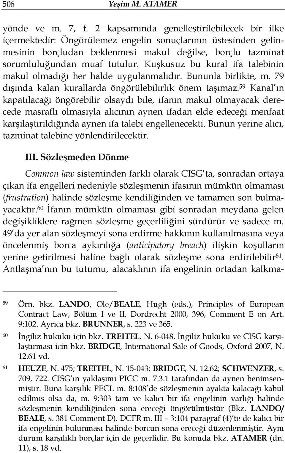 Kuşkusuz bu kural ifa talebinin makul olmadığı her halde uygulanmalıdır. Bununla birlikte, m. 79 dışında kalan kurallarda öngörülebilirlik önem taşımaz.