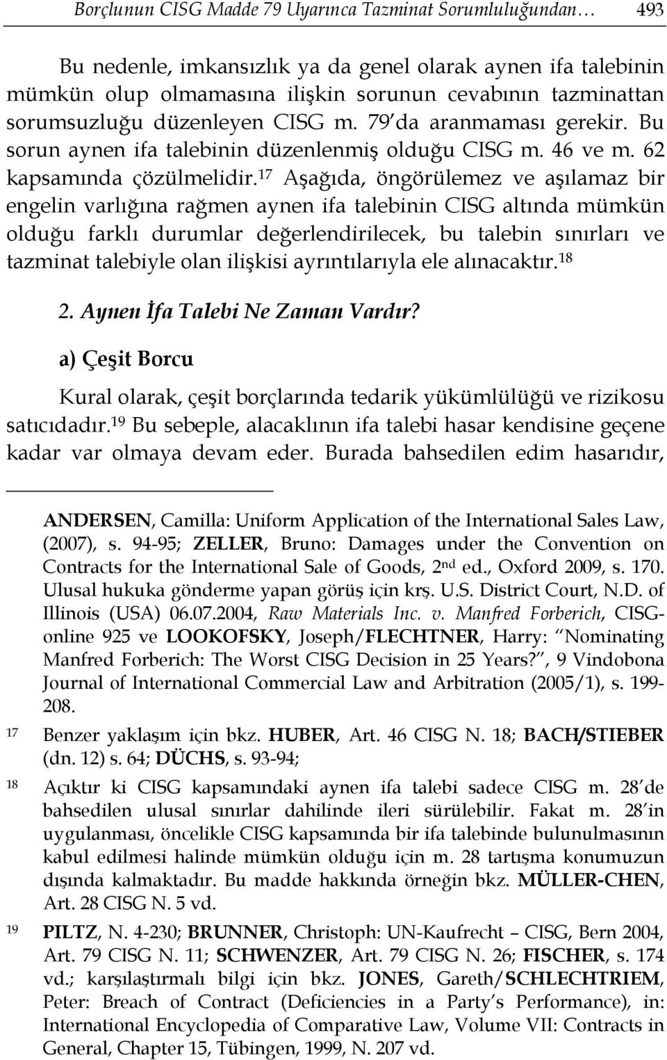 17 Aşağıda, öngörülemez ve aşılamaz bir engelin varlığına rağmen aynen ifa talebinin CISG altında mümkün olduğu farklı durumlar değerlendirilecek, bu talebin sınırları ve tazminat talebiyle olan