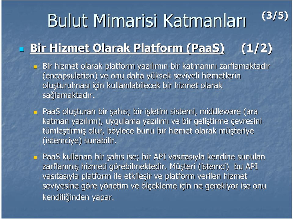 PaaS oluşturan bir şahıs; bir işletim i sistemi, middleware (ara katman yazılımı), uygulama yazılımı ve bir geliştirme çevresini tümleştirmiş olur, böylece b bunu bir hizmet olarak müşteriye m