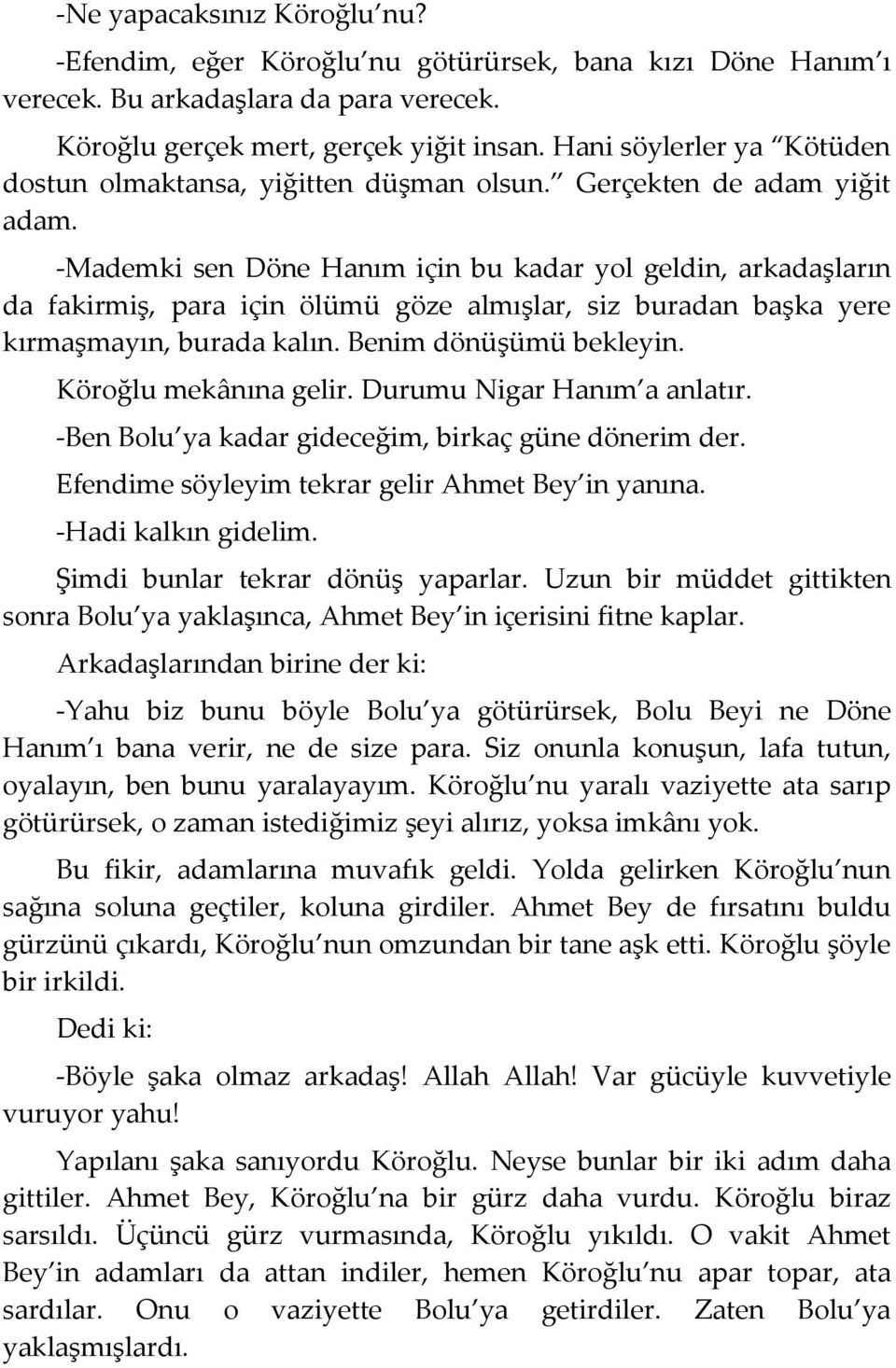 -Mademki sen Döne Hanım için bu kadar yol geldin, arkadaşların da fakirmiş, para için ölümü göze almışlar, siz buradan başka yere kırmaşmayın, burada kalın. Benim dönüşümü bekleyin.