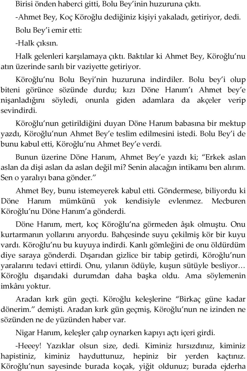 Bolu bey i olup biteni görünce sözünde durdu; kızı Döne Hanım ı Ahmet bey e nişanladığını söyledi, onunla giden adamlara da akçeler verip sevindirdi.