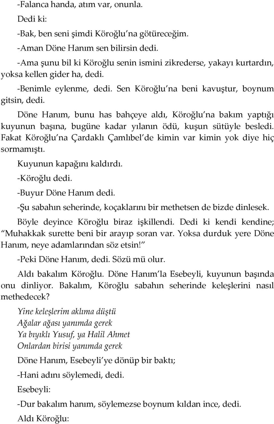 Döne Hanım, bunu has bahçeye aldı, Köroğlu na bakım yaptığı kuyunun başına, bugüne kadar yılanın ödü, kuşun sütüyle besledi.