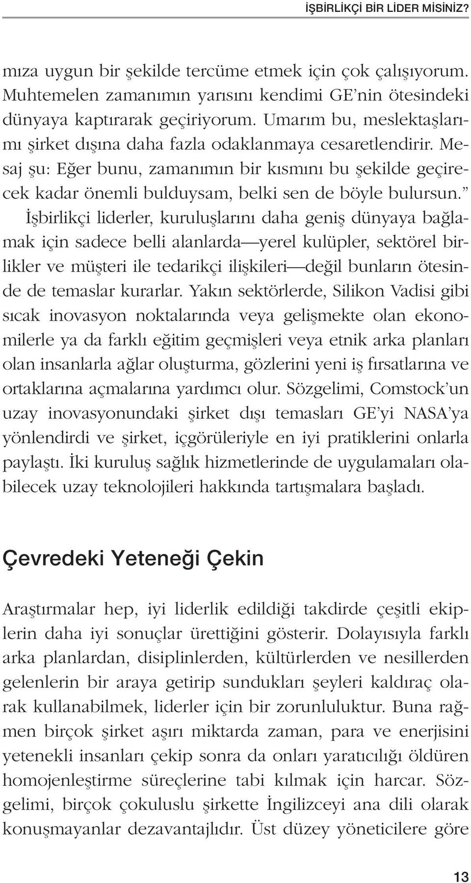 İşbirlikçi liderler, kuruluşlarını daha geniş dünyaya bağlamak için sadece belli alanlarda yerel kulüpler, sektörel birlikler ve müşteri ile tedarikçi ilişkileri değil bunların ötesinde de temaslar