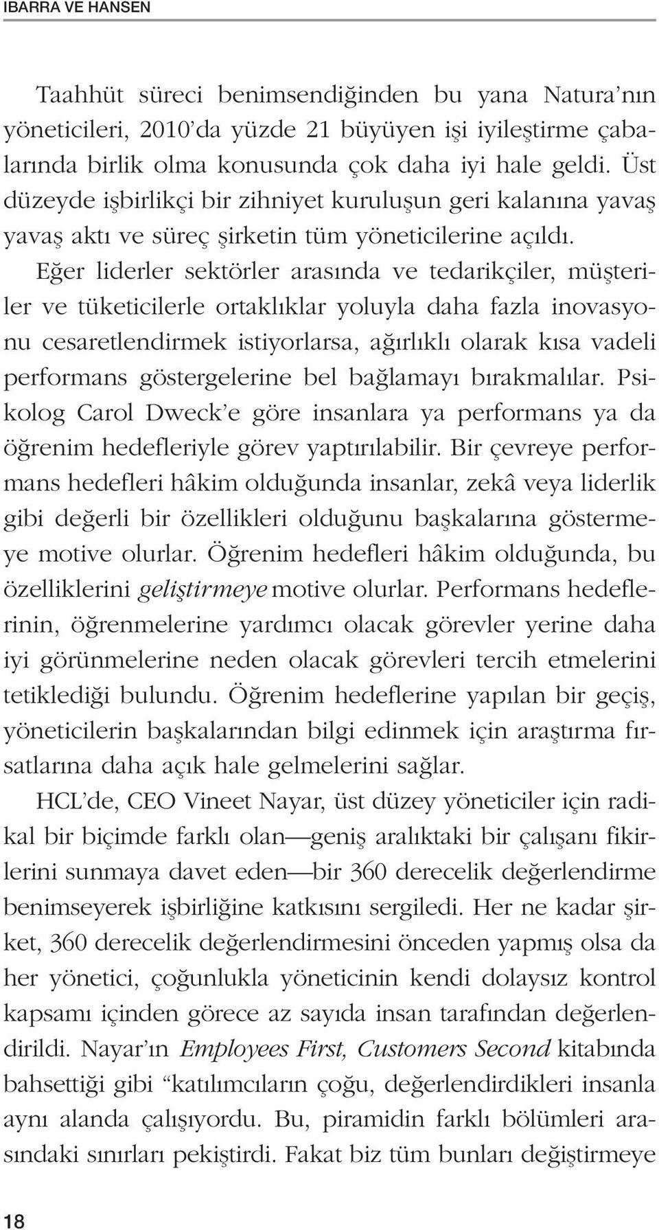 Eğer liderler sektörler arasında ve tedarikçiler, müşteriler ve tüketicilerle ortaklıklar yoluyla daha fazla inovasyonu cesaretlendirmek istiyorlarsa, ağırlıklı olarak kısa vadeli performans