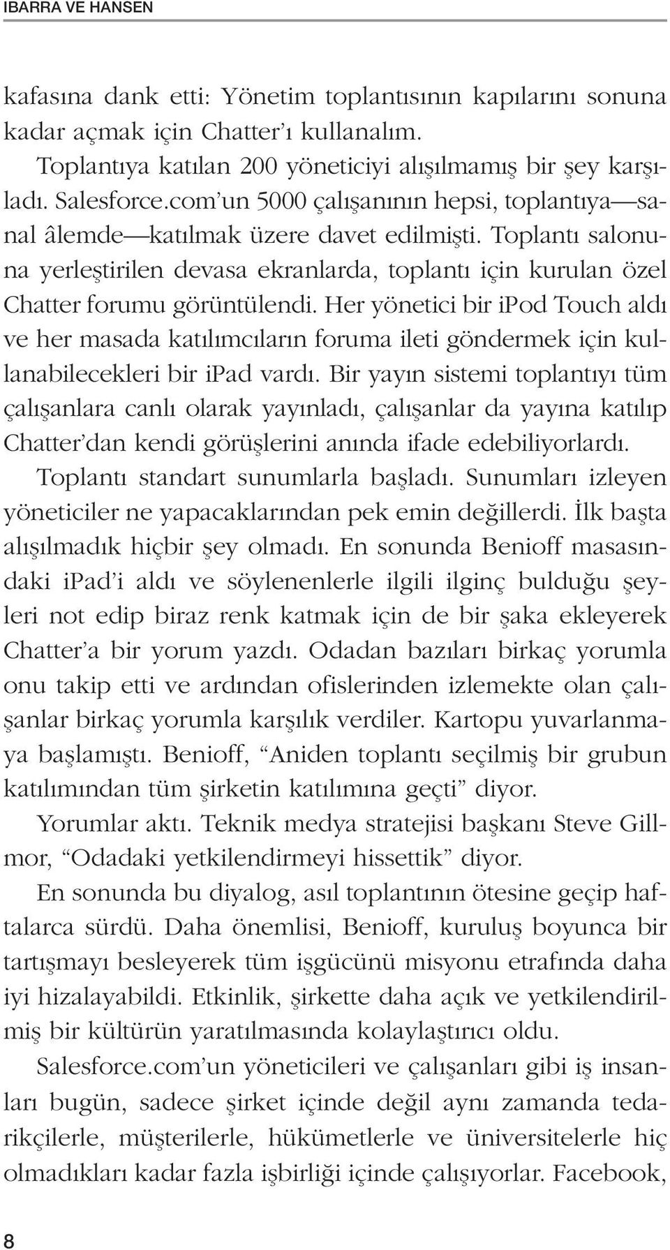 Her yönetici bir ipod Touch aldı ve her masada katılımcıların foruma ileti göndermek için kullanabilecekleri bir ipad vardı.