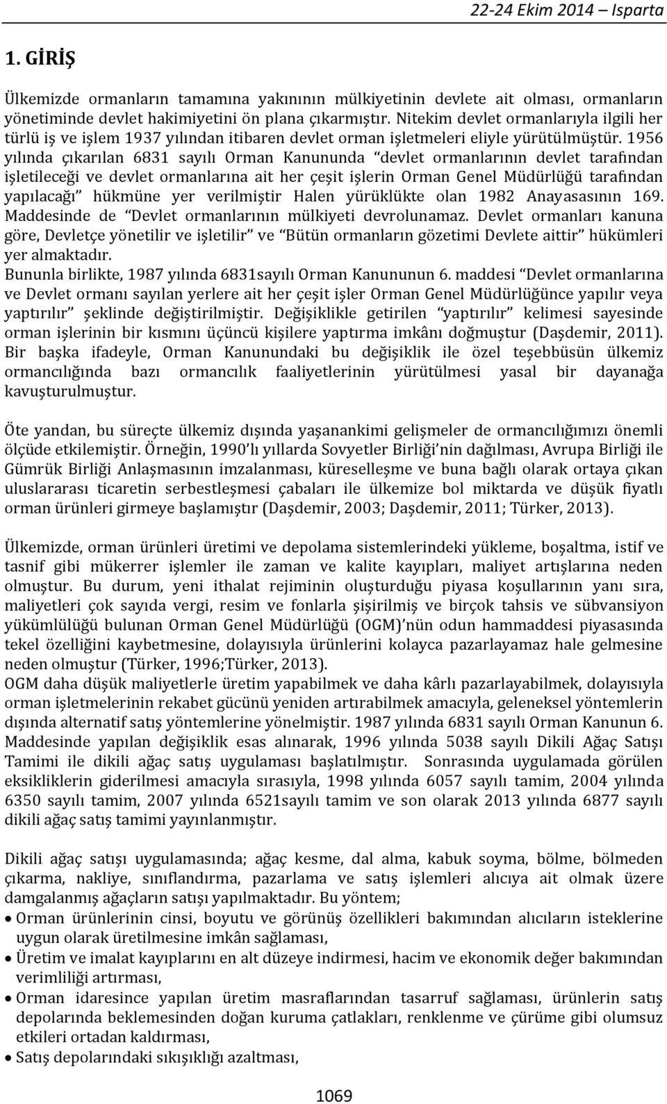 1956 yılında çıkarılan 6831 sayılı Orman Kanununda devlet ormanlarının devlet tarafından işletileceği ve devlet ormanlarına ait her çeşit işlerin Orman Genel Müdürlüğü tarafından yapılacağı hükmüne