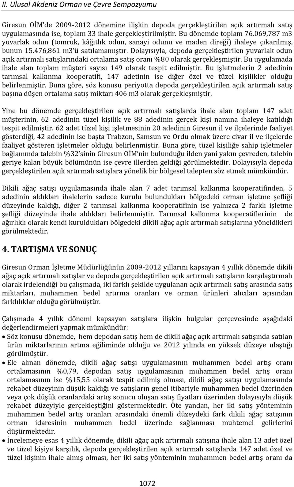 Dolayısıyla, depoda gerçekleştirilen yuvarlak odun açık artırmalı satışlarındaki ortalama satış oranı %80 olarak gerçekleşmiştir.