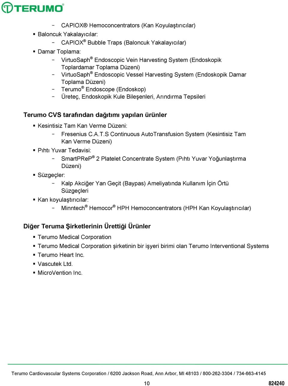 Terumo CVS tarafından dağıtımı yapılan ürünler Kesintisiz Tam Kan Verme Düzeni: Fresenius C.A.T.S Continuous AutoTransfusion System (Kesintisiz Tam Kan Verme Düzeni) Pıhtı Yuvar Tedavisi: SmartPReP 2