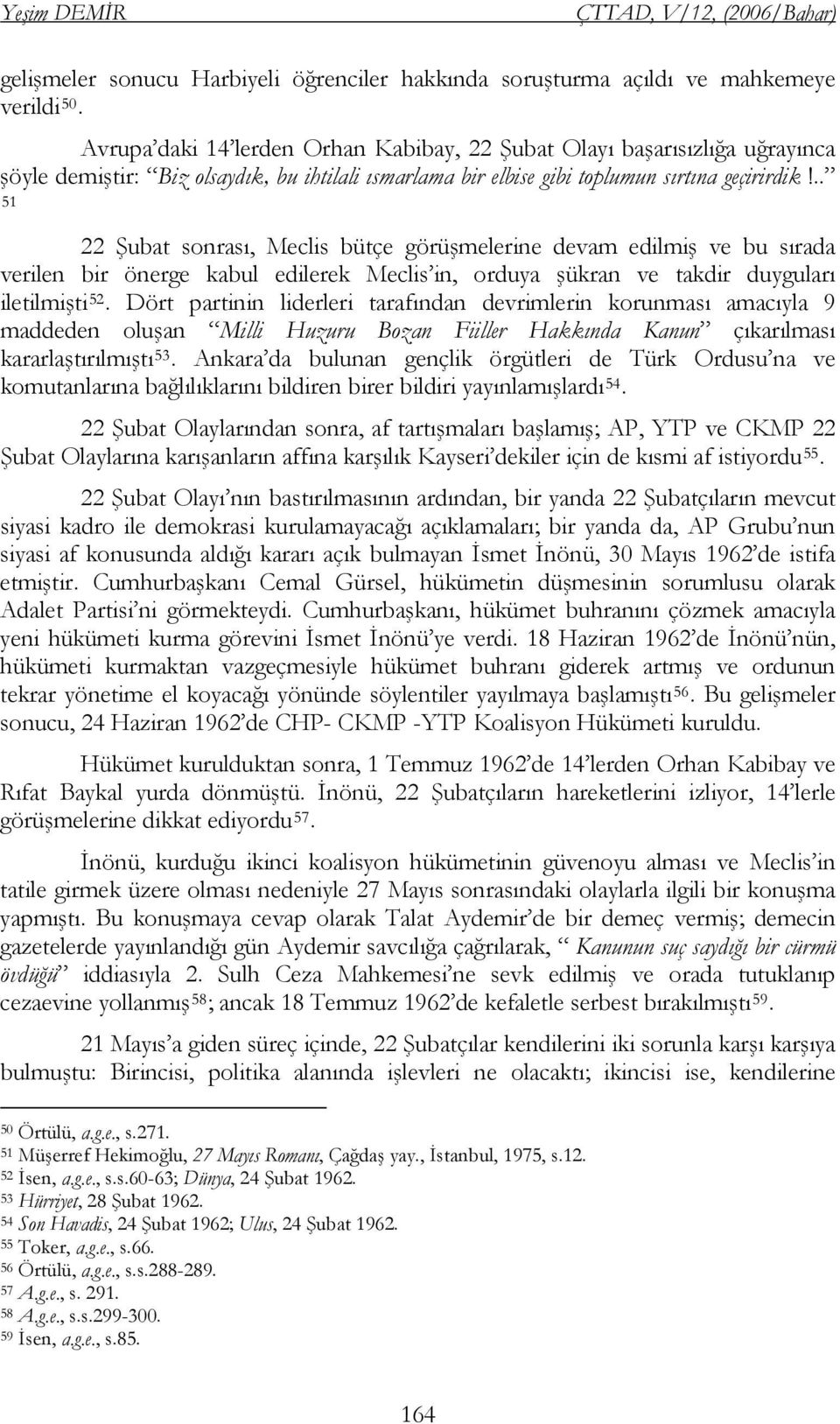 .. 51 22 Şubat sonrası, Meclis bütçe görüşmelerine devam edilmiş ve bu sırada verilen bir önerge kabul edilerek Meclis in, orduya şükran ve takdir duyguları iletilmişti 52.