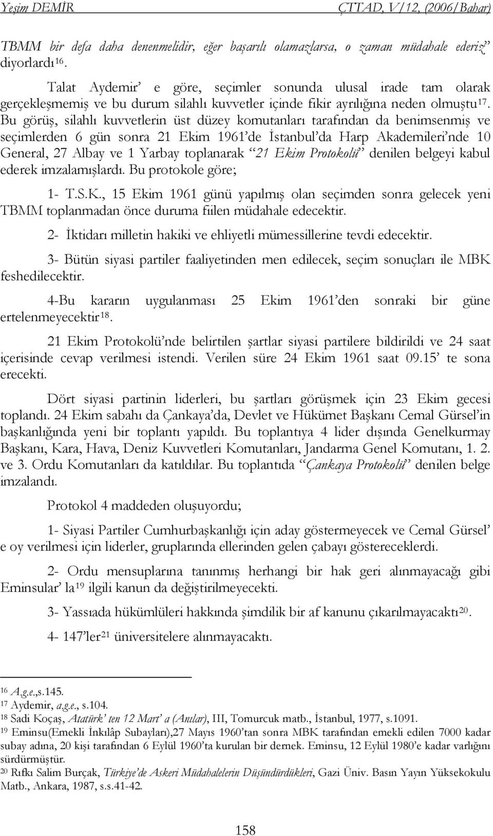 Bu görüş, silahlı kuvvetlerin üst düzey komutanları tarafından da benimsenmiş ve seçimlerden 6 gün sonra 21 Ekim 1961 de İstanbul da Harp Akademileri nde 10 General, 27 Albay ve 1 Yarbay toplanarak