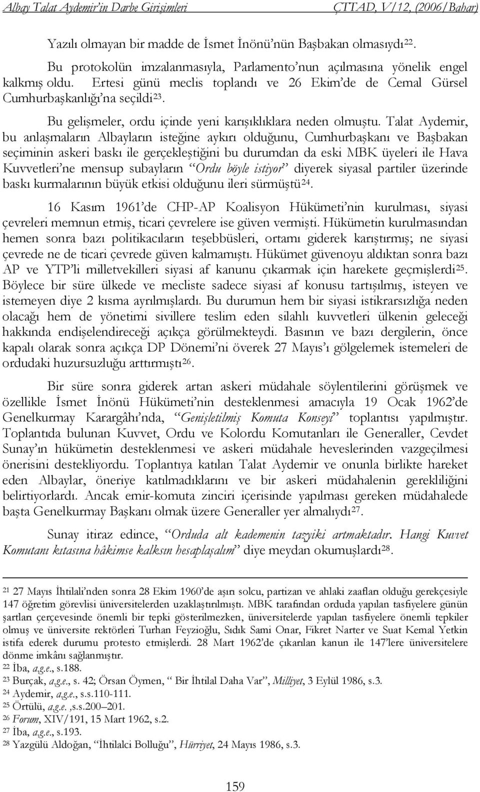 Talat Aydemir, bu anlaşmaların Albayların isteğine aykırı olduğunu, Cumhurbaşkanı ve Başbakan seçiminin askeri baskı ile gerçekleştiğini bu durumdan da eski MBK üyeleri ile Hava Kuvvetleri ne mensup