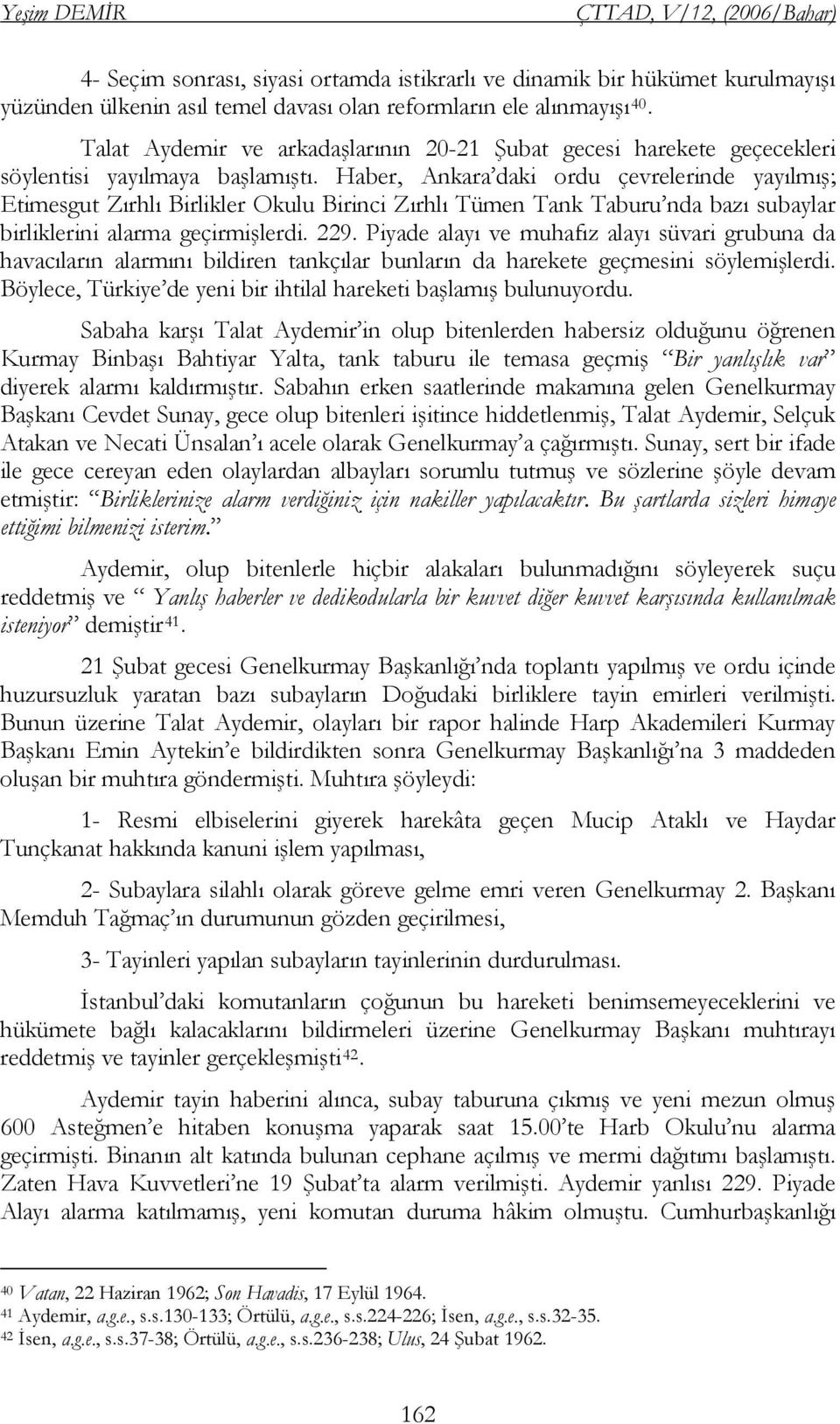 Haber, Ankara daki ordu çevrelerinde yayılmış; Etimesgut Zırhlı Birlikler Okulu Birinci Zırhlı Tümen Tank Taburu nda bazı subaylar birliklerini alarma geçirmişlerdi. 229.