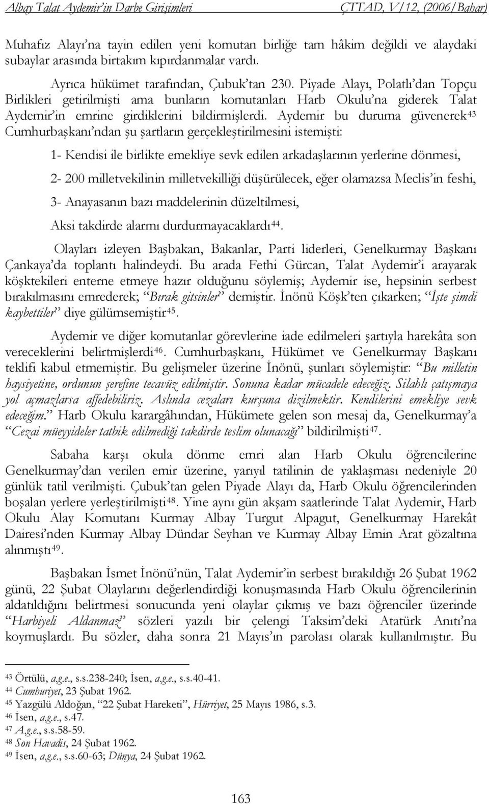 Aydemir bu duruma güvenerek 43 Cumhurbaşkanı ndan şu şartların gerçekleştirilmesini istemişti: 1- Kendisi ile birlikte emekliye sevk edilen arkadaşlarının yerlerine dönmesi, 2-200 milletvekilinin