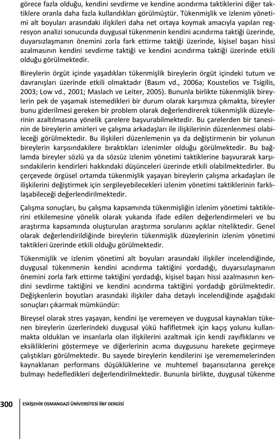 duyarsızlaşmanın önemini zorla fark ettirme taktiği üzerinde, kişisel başarı hissi azalmasının kendini sevdirme taktiği ve kendini acındırma taktiği üzerinde etkili olduğu görülmektedir.