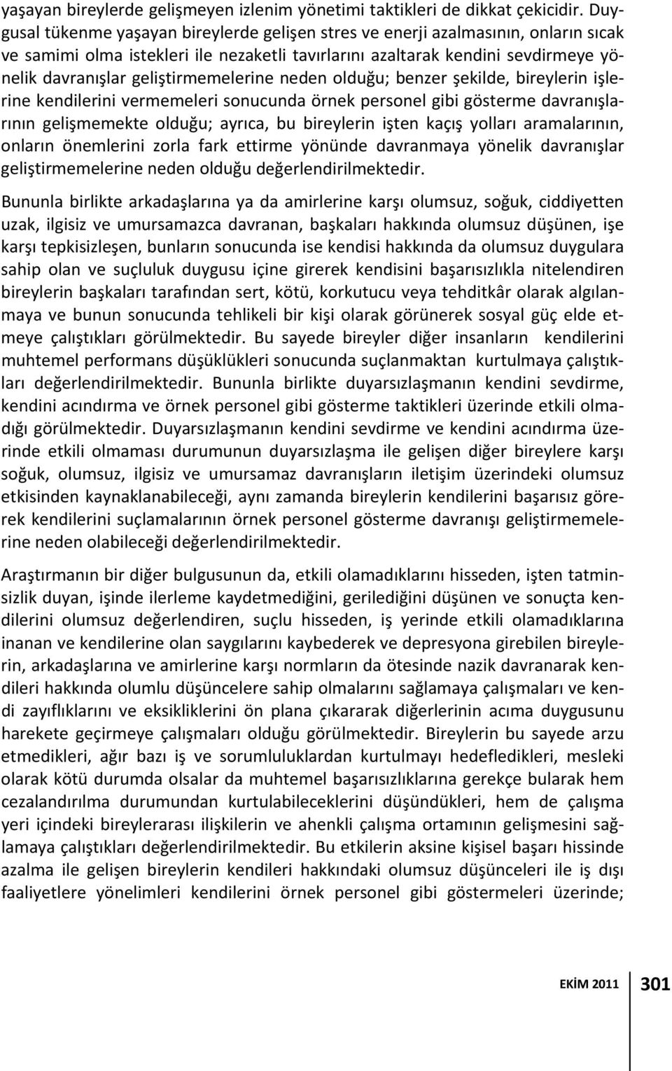 geliştirmemelerine neden olduğu; benzer şekilde, bireylerin işlerine kendilerini vermemeleri sonucunda örnek personel gibi gösterme davranışlarının gelişmemekte olduğu; ayrıca, bu bireylerin işten