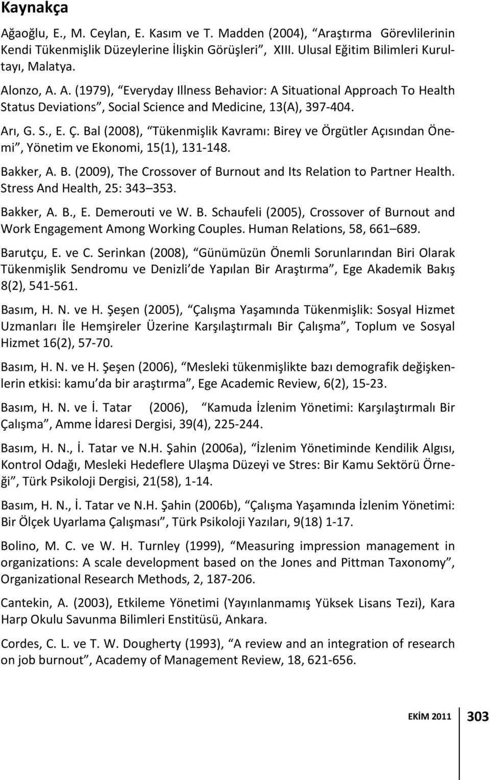 Stress And Health, 25: 343 353. Bakker, A. B., E. Demerouti ve W. B. Schaufeli (2005), Crossover of Burnout and Work Engagement Among Working Couples. Human Relations, 58, 661 689. Barutçu, E. ve C.