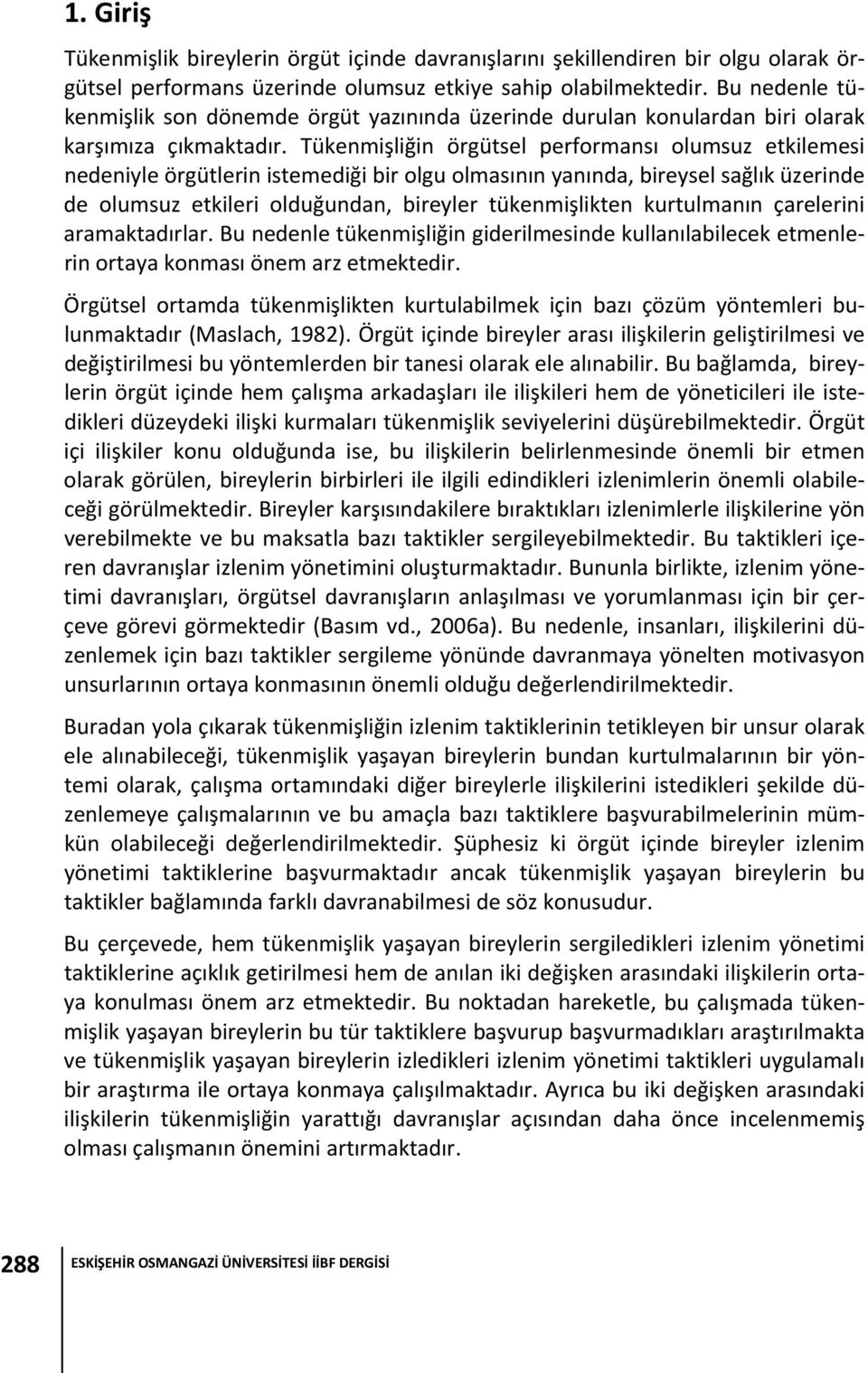 Tükenmişliğin örgütsel performansı olumsuz etkilemesi nedeniyle örgütlerin istemediği bir olgu olmasının yanında, bireysel sağlık üzerinde de olumsuz etkileri olduğundan, bireyler tükenmişlikten