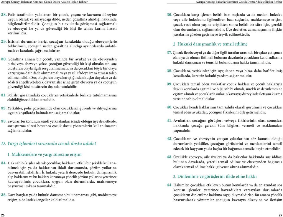 Çocuğun bir avukatla görüşmesi sağlanmalı ve ebeveyni ile ya da güvendiği bir kişi ile temas kurma fırsatı verilmelidir. 29.