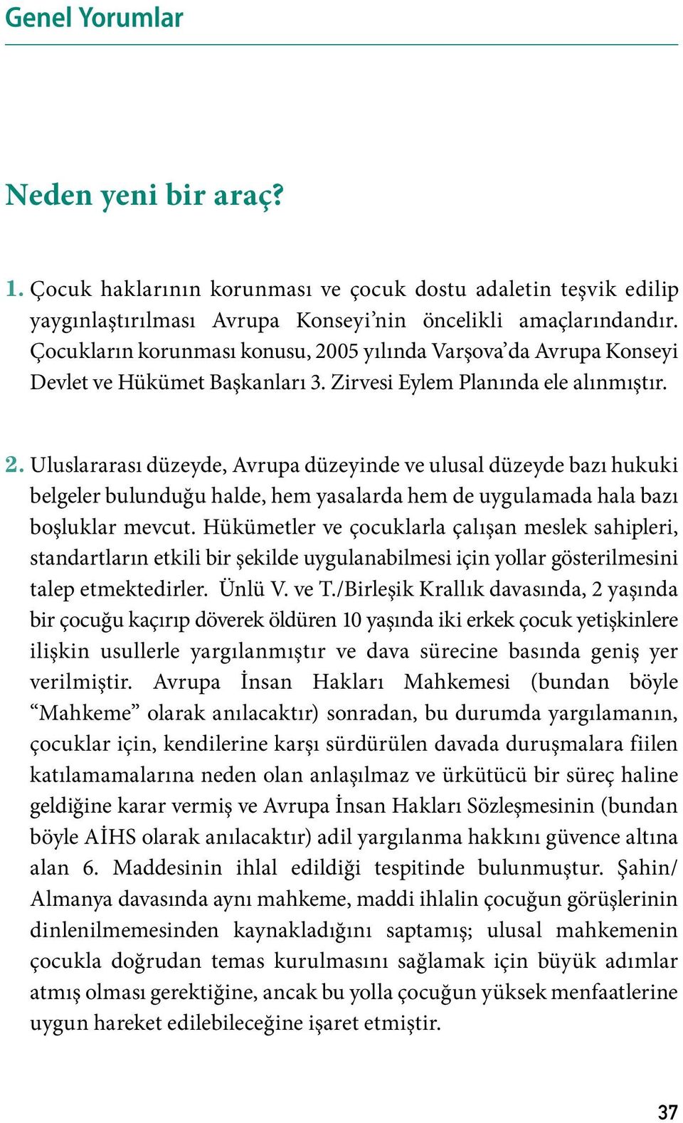 Hükümetler ve çocuklarla çalışan meslek sahipleri, standartların etkili bir şekilde uygulanabilmesi için yollar gösterilmesini talep etmektedirler. Ünlü V. ve T.