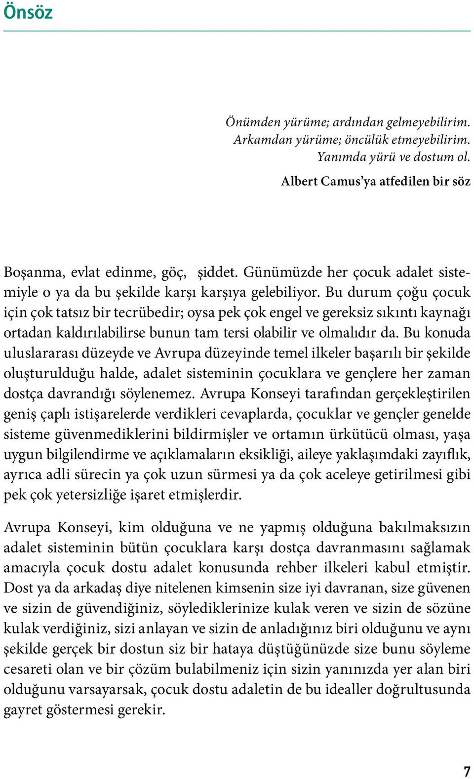 Bu durum çoğu çocuk için çok tatsız bir tecrübedir; oysa pek çok engel ve gereksiz sıkıntı kaynağı ortadan kaldırılabilirse bunun tam tersi olabilir ve olmalıdır da.