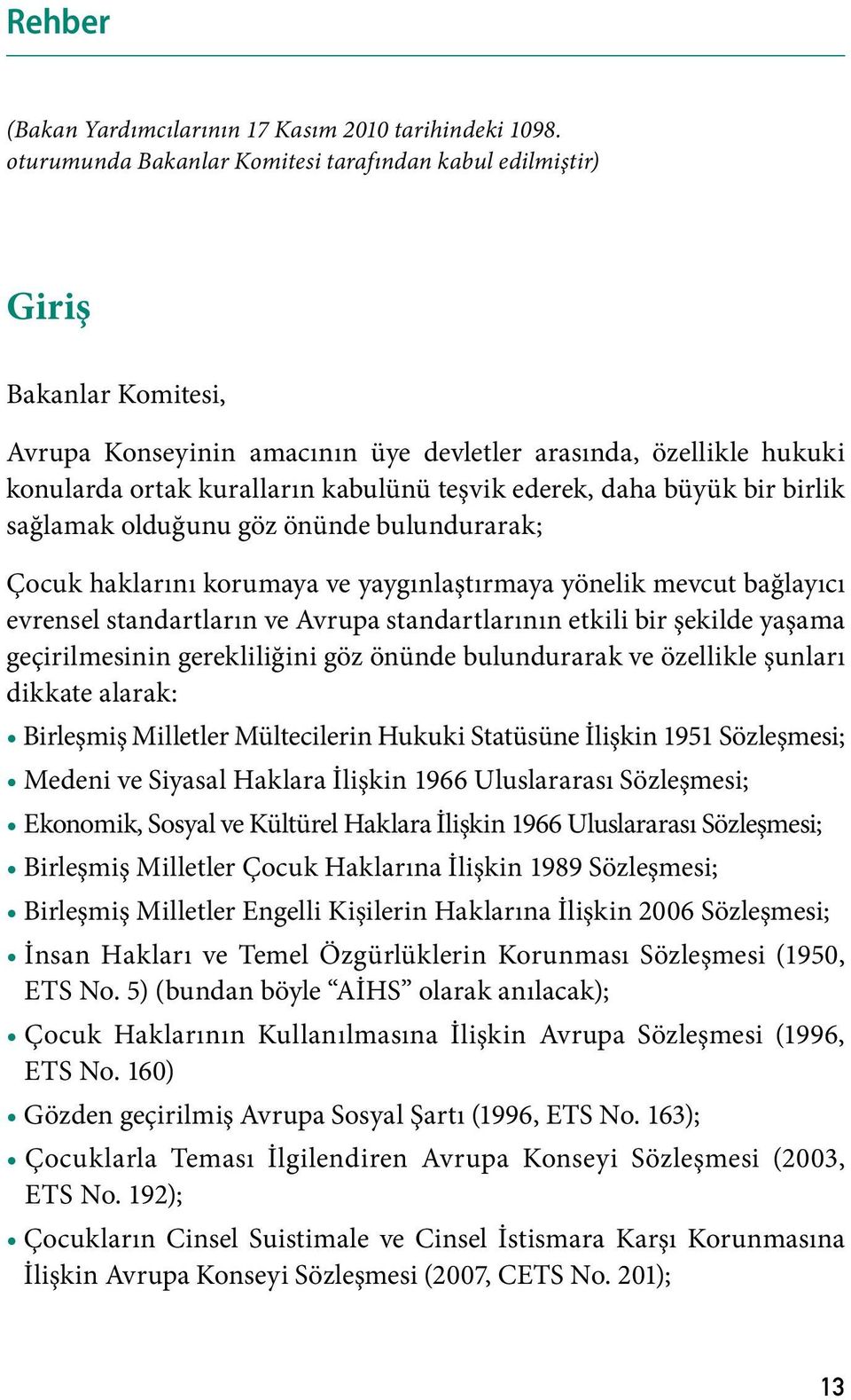 ederek, daha büyük bir birlik sağlamak olduğunu göz önünde bulundurarak; Çocuk haklarını korumaya ve yaygınlaştırmaya yönelik mevcut bağlayıcı evrensel standartların ve Avrupa standartlarının etkili