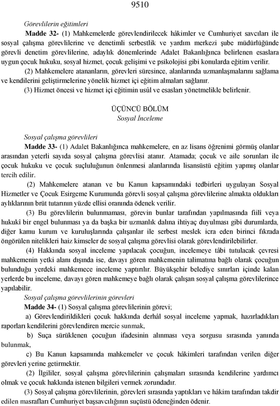 (2) Mahkemelere atananların, görevleri süresince, alanlarında uzmanlaşmalarını sağlama ve kendilerini geliştirmelerine yönelik hizmet içi eğitim almaları sağlanır.