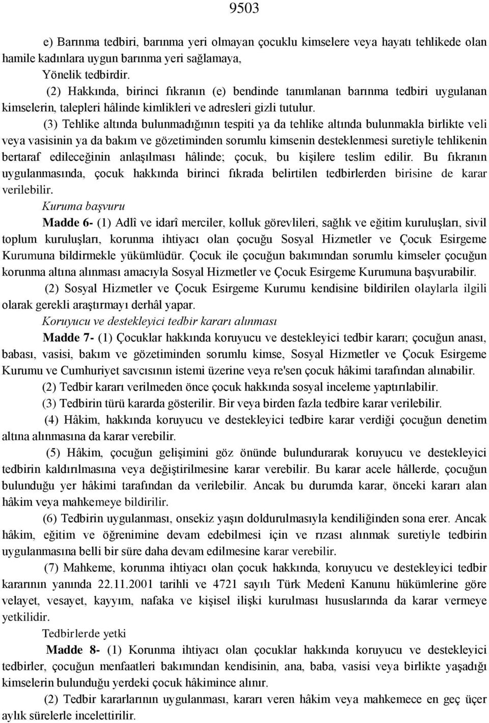 (3) Tehlike altında bulunmadığının tespiti ya da tehlike altında bulunmakla birlikte veli veya vasisinin ya da bakım ve gözetiminden sorumlu kimsenin desteklenmesi suretiyle tehlikenin bertaraf