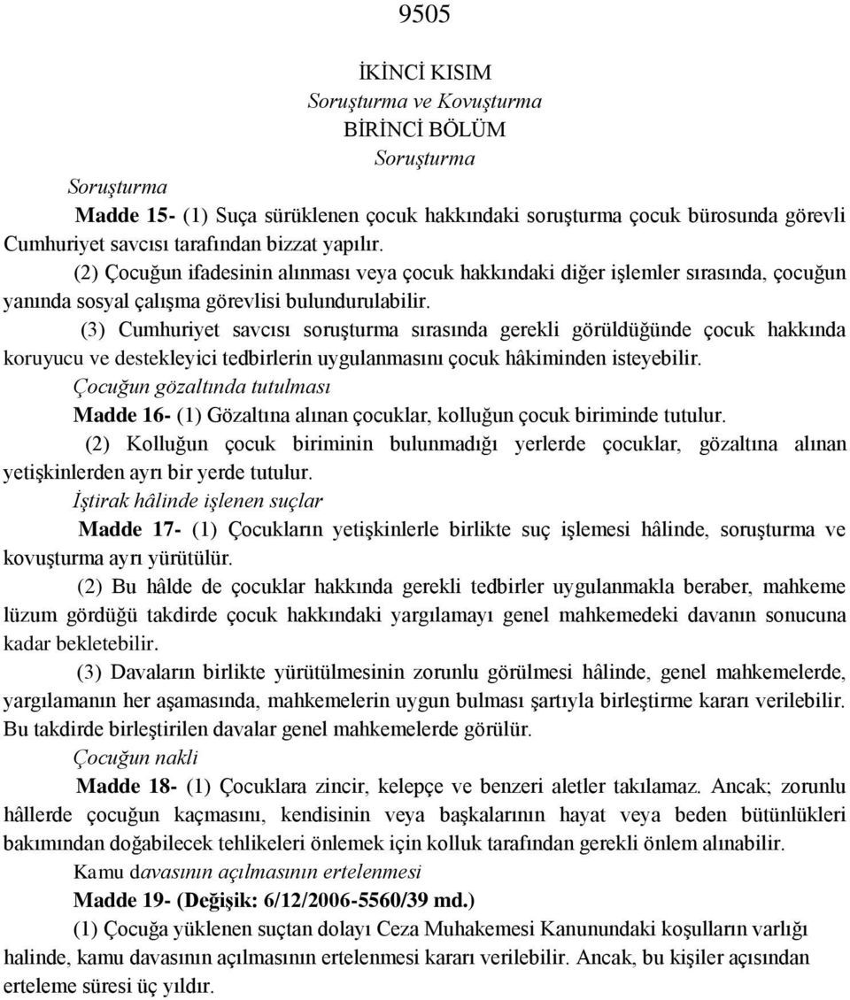 (3) Cumhuriyet savcısı soruşturma sırasında gerekli görüldüğünde çocuk hakkında koruyucu ve destekleyici tedbirlerin uygulanmasını çocuk hâkiminden isteyebilir.