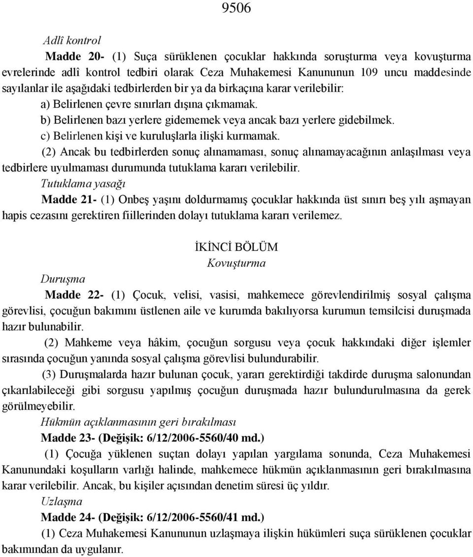 c) Belirlenen kişi ve kuruluşlarla ilişki kurmamak. (2) Ancak bu tedbirlerden sonuç alınamaması, sonuç alınamayacağının anlaşılması veya tedbirlere uyulmaması durumunda tutuklama kararı verilebilir.