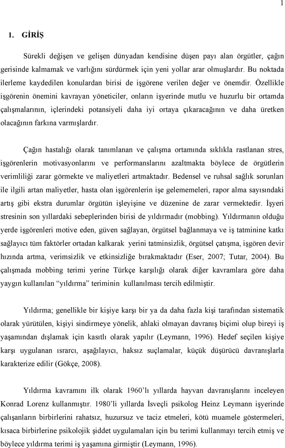 Özellikle işgörenin önemini kavrayan yöneticiler, onların işyerinde mutlu ve huzurlu bir ortamda çalışmalarının, içlerindeki potansiyeli daha iyi ortaya çıkaracağının ve daha üretken olacağının