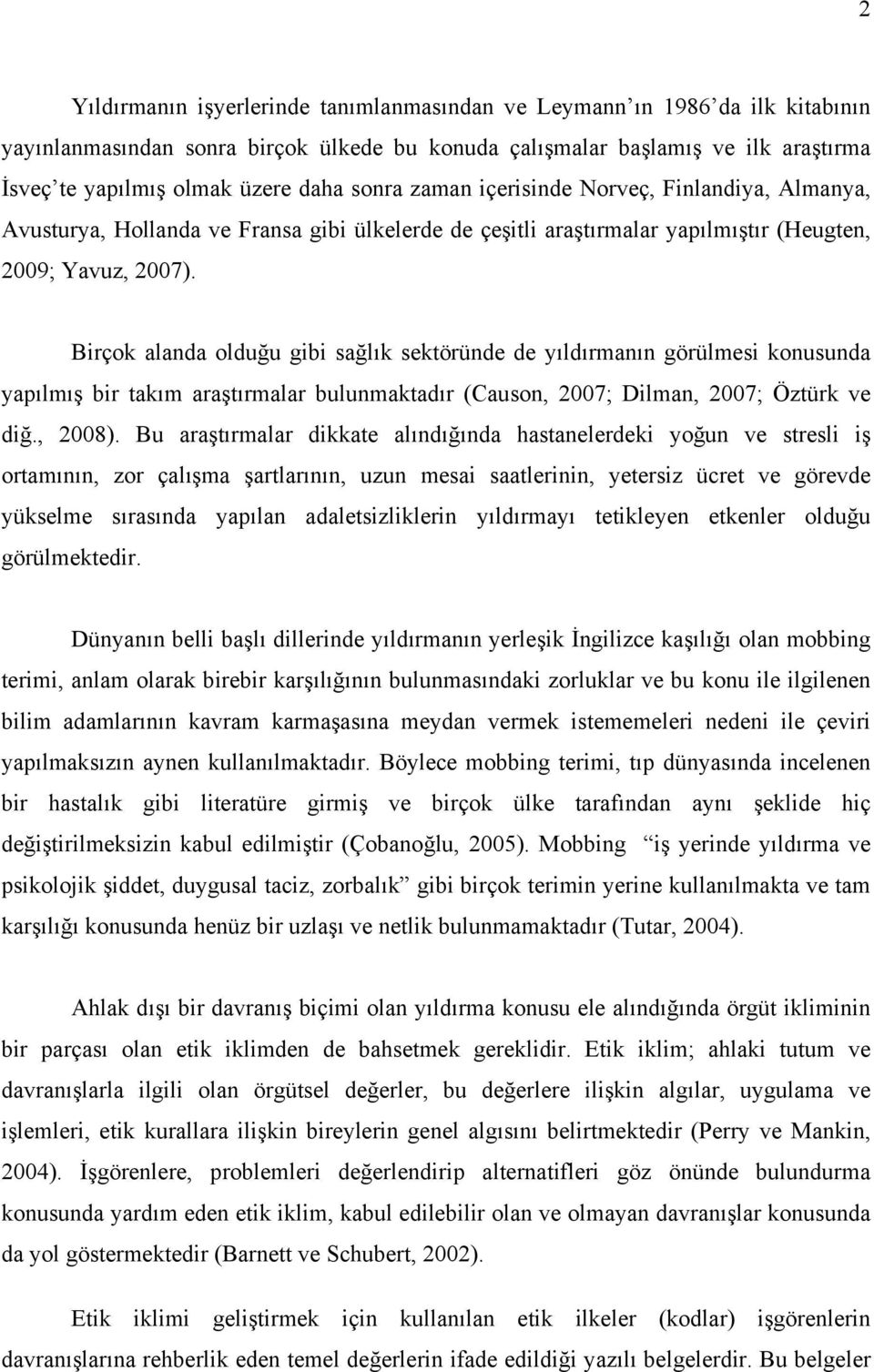 Birçok alanda olduğu gibi sağlık sektöründe de yıldırmanın görülmesi konusunda yapılmış bir takım araştırmalar bulunmaktadır (Causon, 2007; Dilman, 2007; Öztürk ve diğ., 2008).