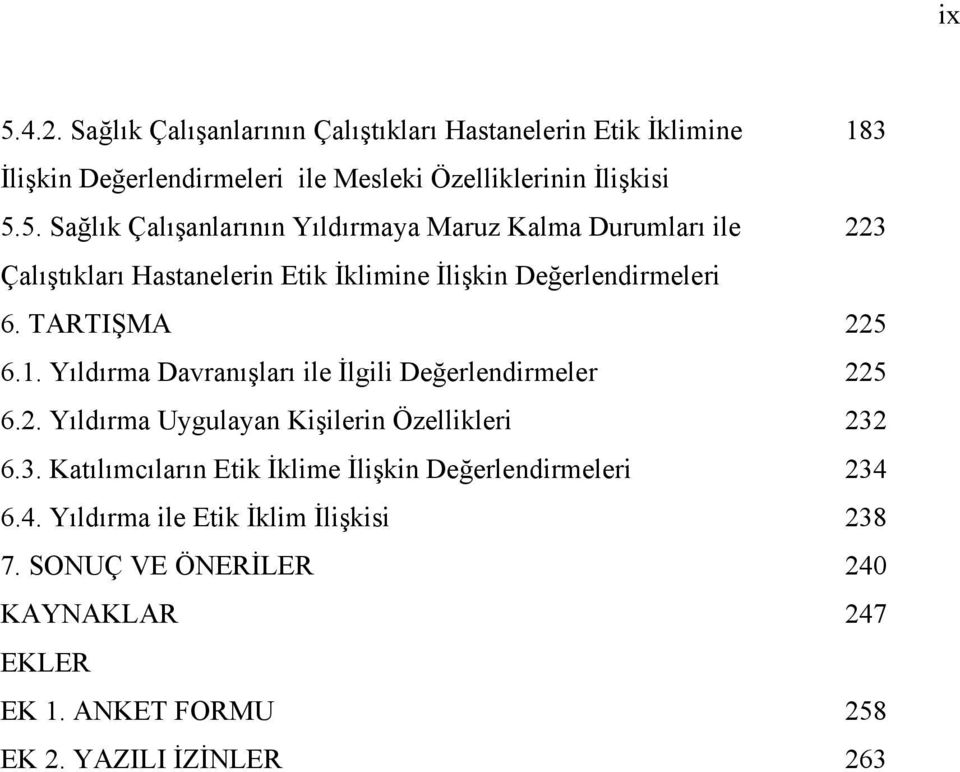 6.3. Katılımcıların Etik İklime İlişkin Değerlendirmeleri 234 6.4. Yıldırma ile Etik İklim İlişkisi 238 7.