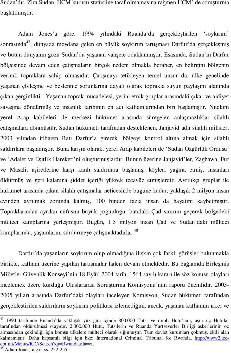 vahşete odaklanmıştır. Esasında, Sudan ın Darfur bölgesinde devam eden çatışmaların birçok nedeni olmakla beraber, en belirgini bölgenin verimli topraklara sahip olmasıdır.