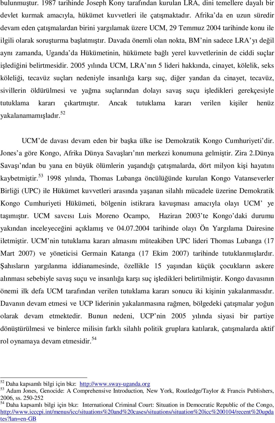 Davada önemli olan nokta, BM nin sadece LRA yı değil aynı zamanda, Uganda da Hükümetinin, hükümete bağlı yerel kuvvetlerinin de ciddi suçlar işlediğini belirtmesidir.