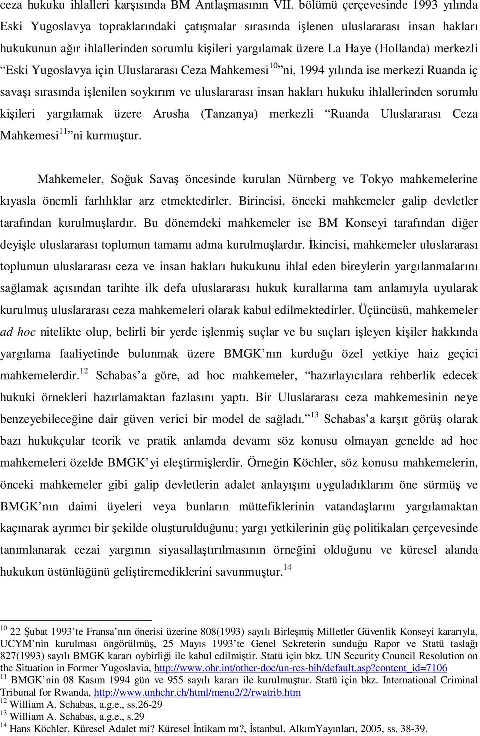 (Hollanda) merkezli Eski Yugoslavya için Uluslararası Ceza Mahkemesi 10 ni, 1994 yılında ise merkezi Ruanda iç savaşı sırasında işlenilen soykırım ve uluslararası insan hakları hukuku ihlallerinden